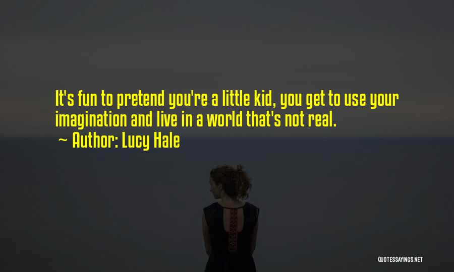 Lucy Hale Quotes: It's Fun To Pretend You're A Little Kid, You Get To Use Your Imagination And Live In A World That's
