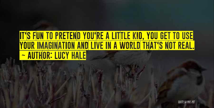 Lucy Hale Quotes: It's Fun To Pretend You're A Little Kid, You Get To Use Your Imagination And Live In A World That's