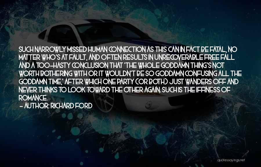 Richard Ford Quotes: Such Narrowly Missed Human Connection As This Can In Fact Be Fatal, No Matter Who's At Fault, And Often Results