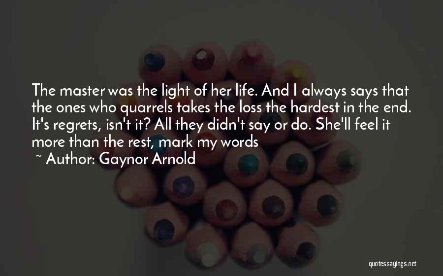 Gaynor Arnold Quotes: The Master Was The Light Of Her Life. And I Always Says That The Ones Who Quarrels Takes The Loss