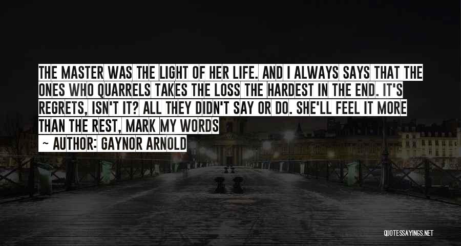 Gaynor Arnold Quotes: The Master Was The Light Of Her Life. And I Always Says That The Ones Who Quarrels Takes The Loss