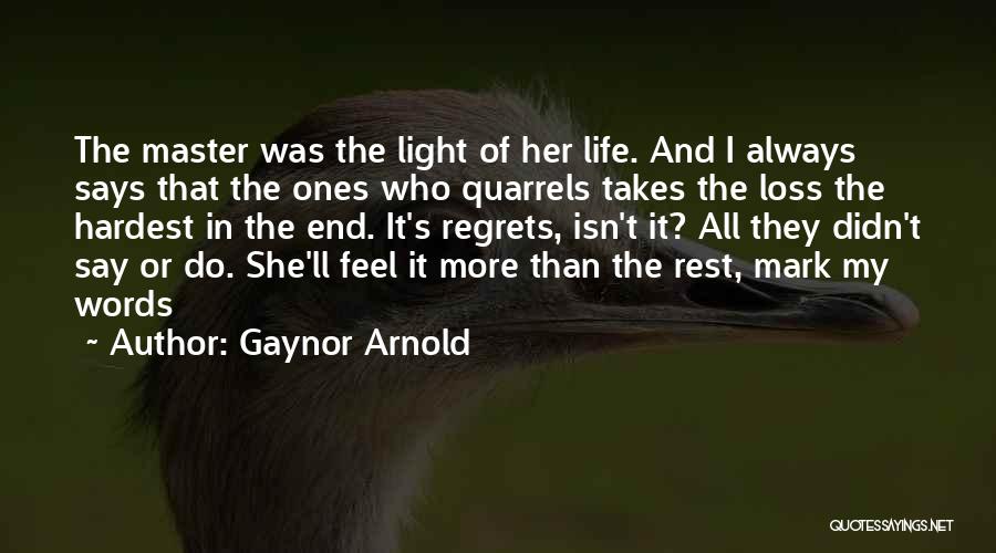 Gaynor Arnold Quotes: The Master Was The Light Of Her Life. And I Always Says That The Ones Who Quarrels Takes The Loss
