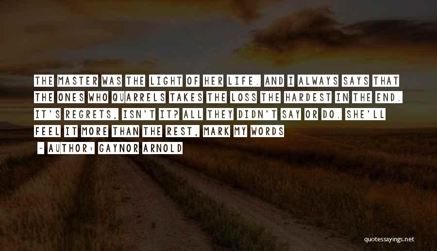Gaynor Arnold Quotes: The Master Was The Light Of Her Life. And I Always Says That The Ones Who Quarrels Takes The Loss