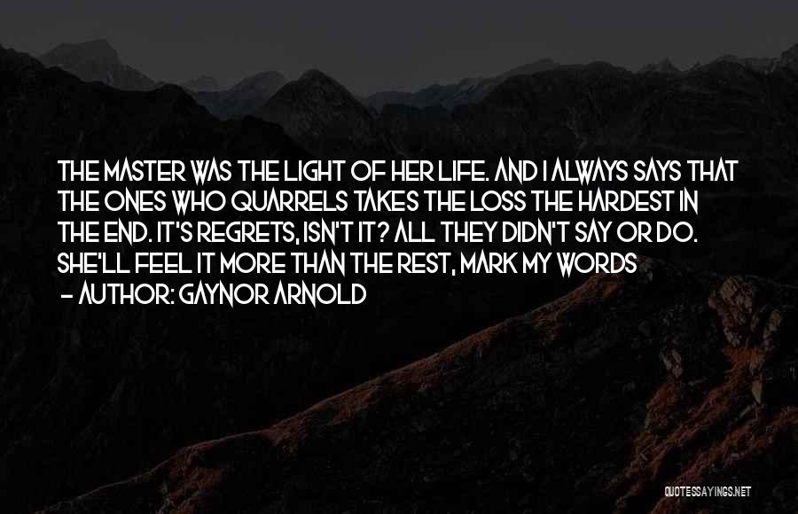Gaynor Arnold Quotes: The Master Was The Light Of Her Life. And I Always Says That The Ones Who Quarrels Takes The Loss