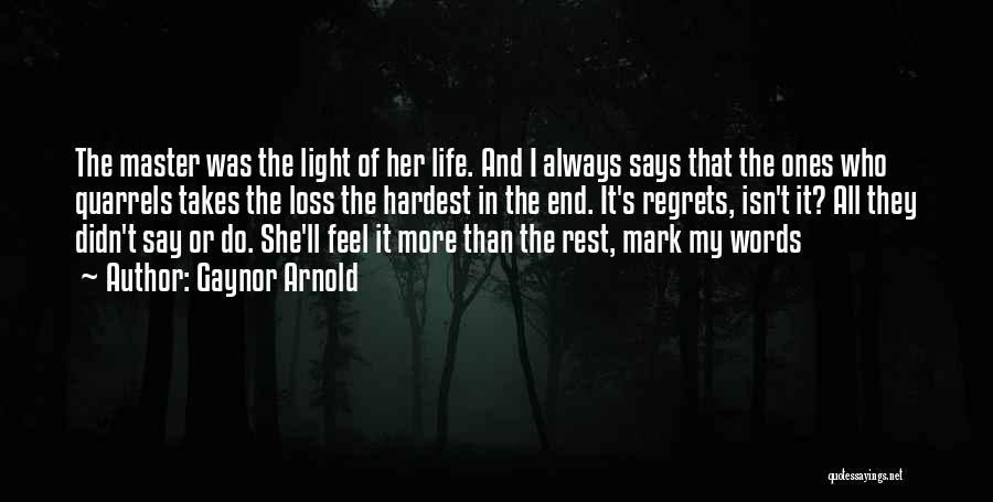 Gaynor Arnold Quotes: The Master Was The Light Of Her Life. And I Always Says That The Ones Who Quarrels Takes The Loss