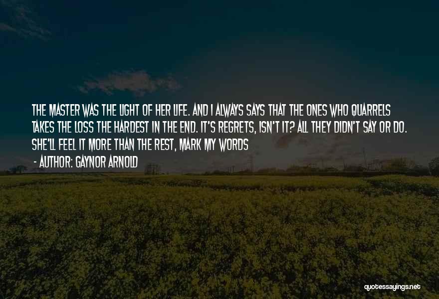 Gaynor Arnold Quotes: The Master Was The Light Of Her Life. And I Always Says That The Ones Who Quarrels Takes The Loss
