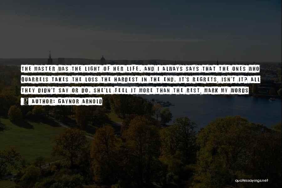 Gaynor Arnold Quotes: The Master Was The Light Of Her Life. And I Always Says That The Ones Who Quarrels Takes The Loss