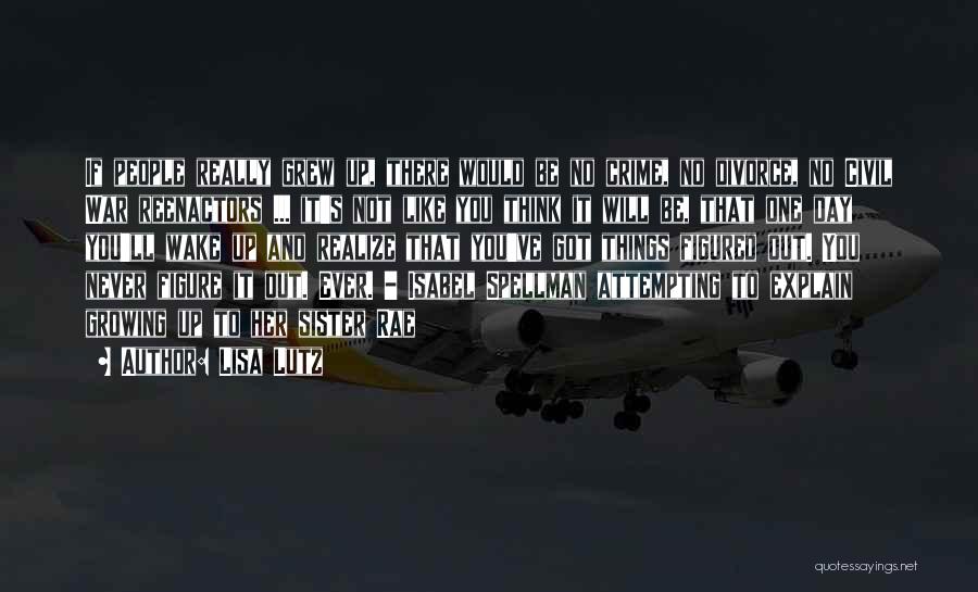 Lisa Lutz Quotes: If People Really Grew Up, There Would Be No Crime, No Divorce, No Civil War Reenactors ... It's Not Like