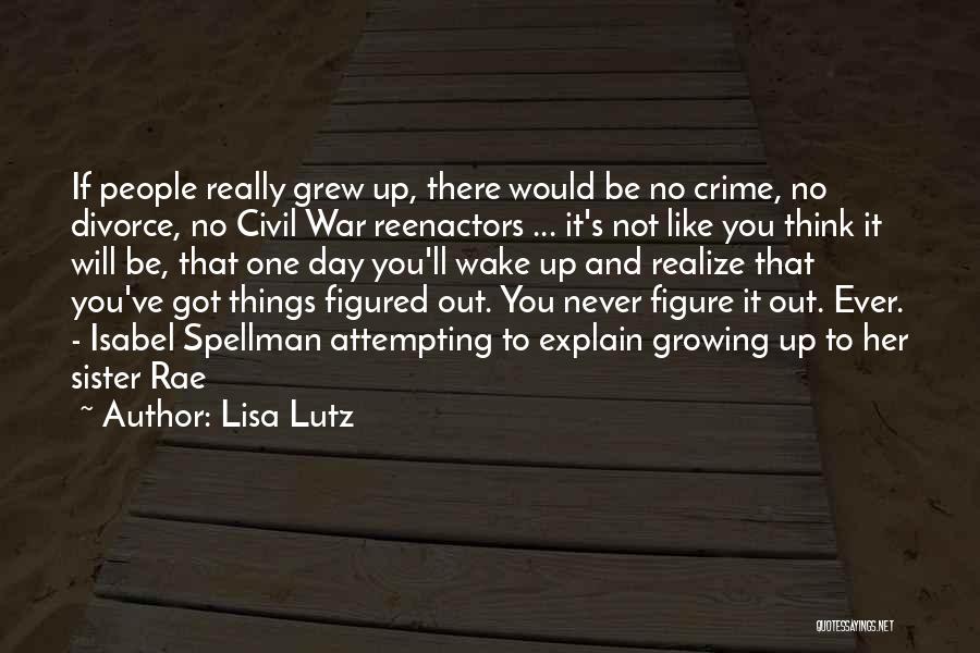 Lisa Lutz Quotes: If People Really Grew Up, There Would Be No Crime, No Divorce, No Civil War Reenactors ... It's Not Like