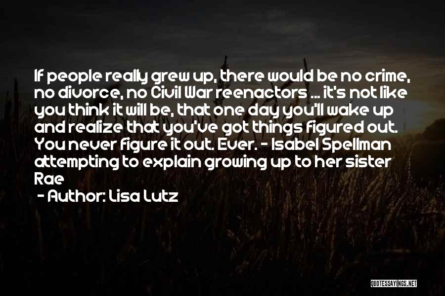 Lisa Lutz Quotes: If People Really Grew Up, There Would Be No Crime, No Divorce, No Civil War Reenactors ... It's Not Like