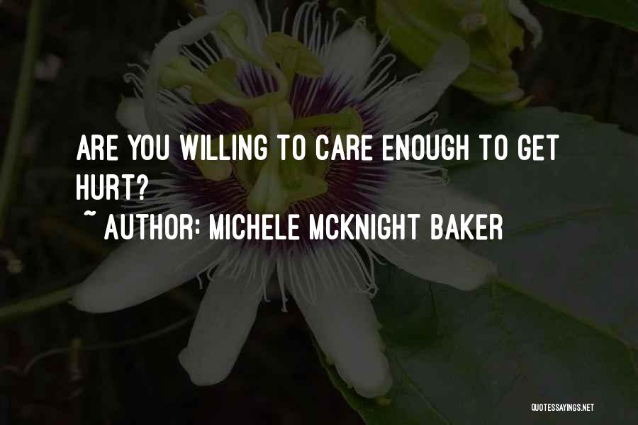 Michele McKnight Baker Quotes: Are You Willing To Care Enough To Get Hurt?