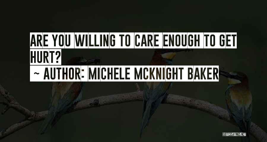 Michele McKnight Baker Quotes: Are You Willing To Care Enough To Get Hurt?