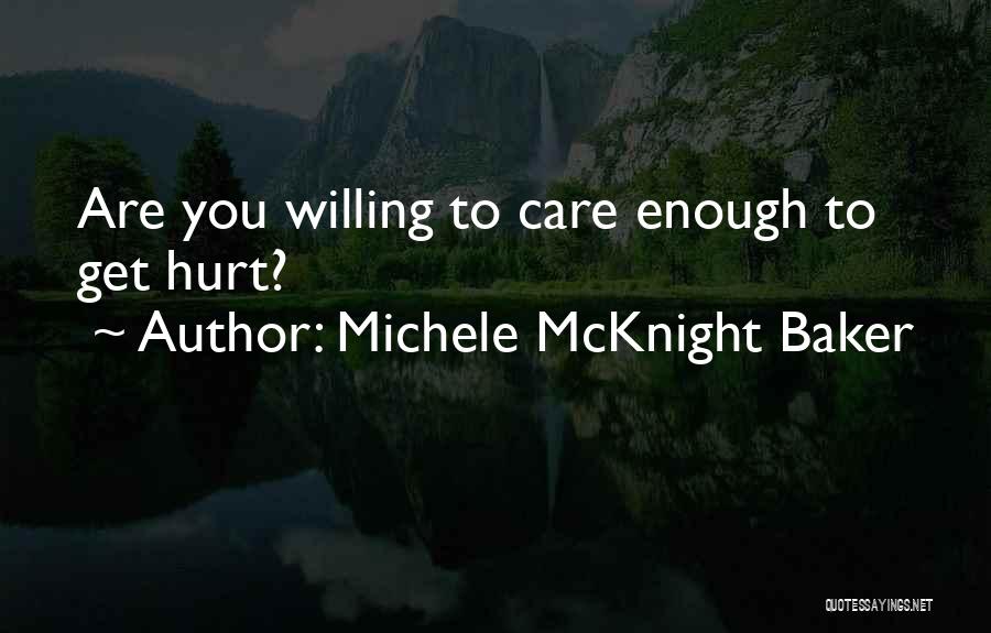 Michele McKnight Baker Quotes: Are You Willing To Care Enough To Get Hurt?