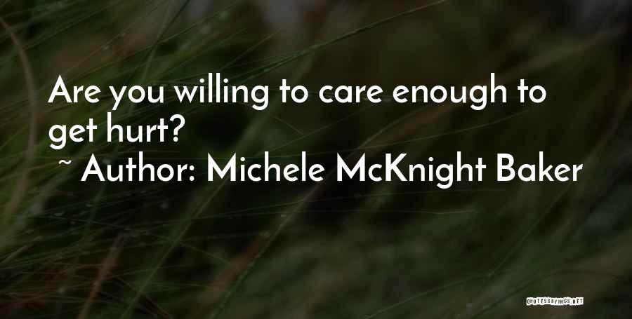 Michele McKnight Baker Quotes: Are You Willing To Care Enough To Get Hurt?