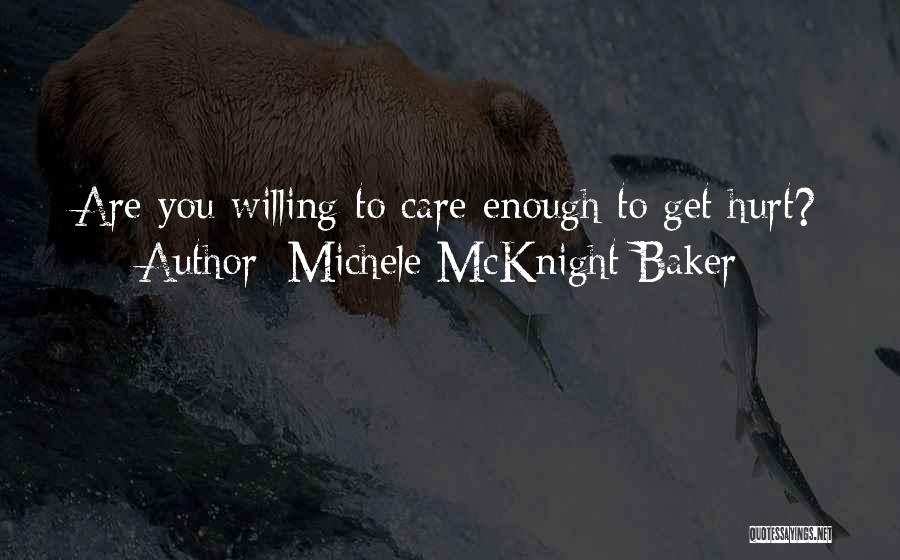 Michele McKnight Baker Quotes: Are You Willing To Care Enough To Get Hurt?