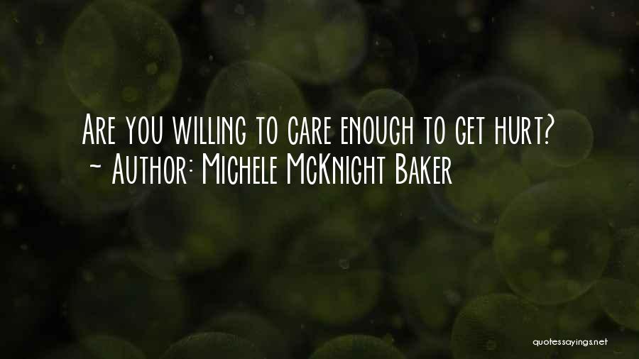 Michele McKnight Baker Quotes: Are You Willing To Care Enough To Get Hurt?
