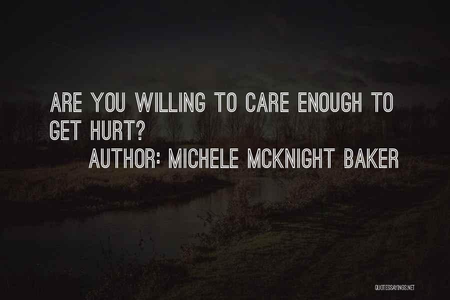 Michele McKnight Baker Quotes: Are You Willing To Care Enough To Get Hurt?