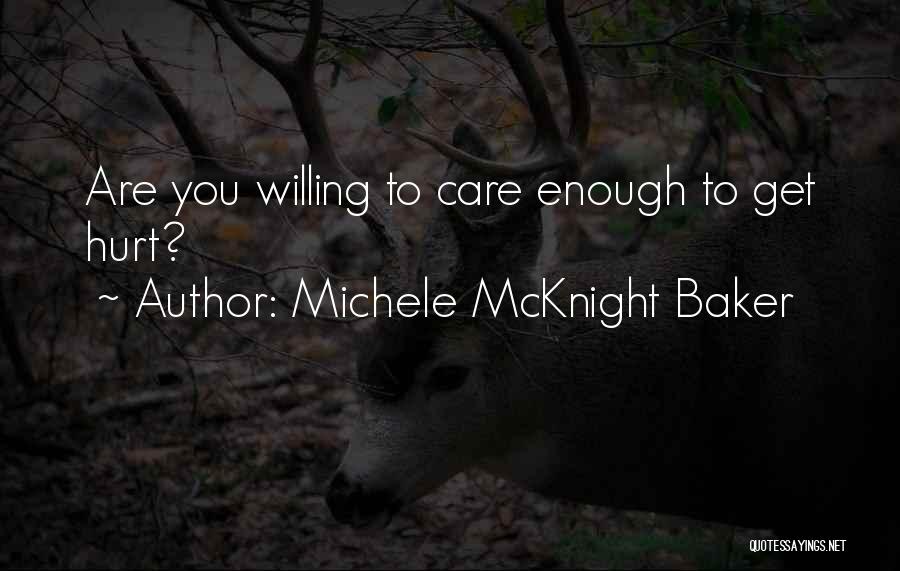 Michele McKnight Baker Quotes: Are You Willing To Care Enough To Get Hurt?