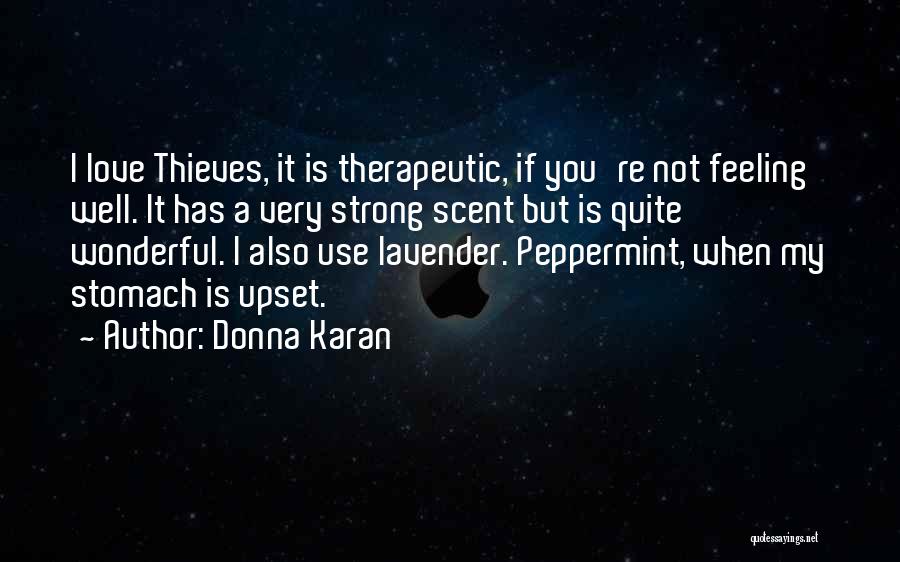 Donna Karan Quotes: I Love Thieves, It Is Therapeutic, If You're Not Feeling Well. It Has A Very Strong Scent But Is Quite
