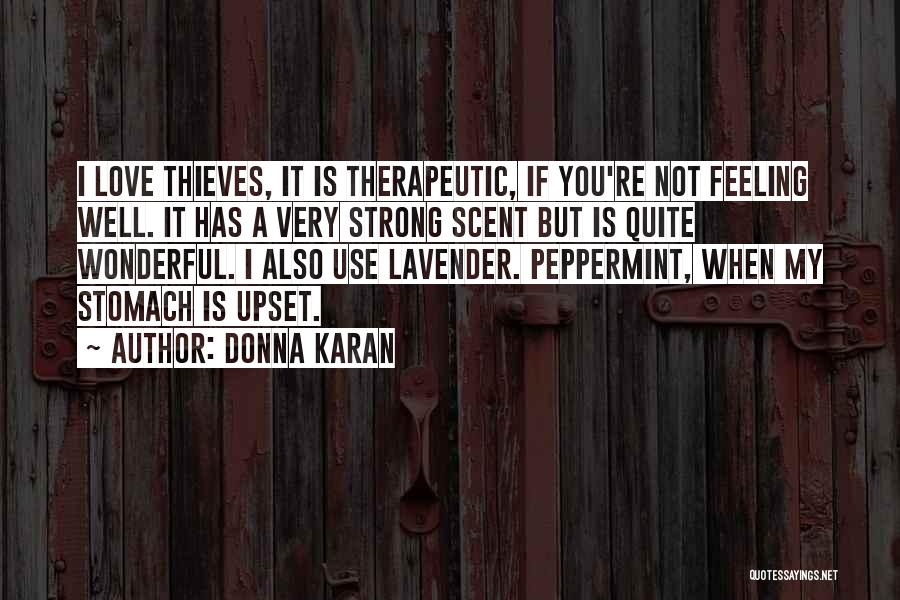 Donna Karan Quotes: I Love Thieves, It Is Therapeutic, If You're Not Feeling Well. It Has A Very Strong Scent But Is Quite