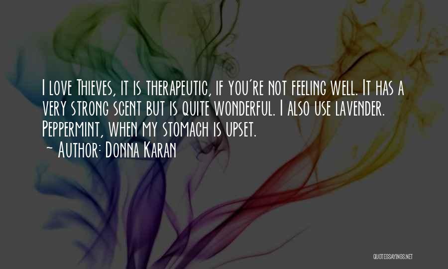 Donna Karan Quotes: I Love Thieves, It Is Therapeutic, If You're Not Feeling Well. It Has A Very Strong Scent But Is Quite