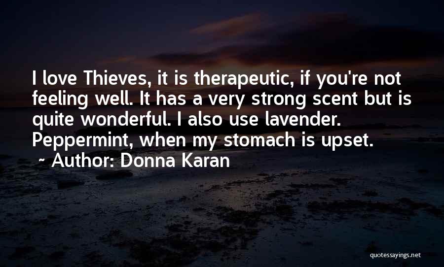 Donna Karan Quotes: I Love Thieves, It Is Therapeutic, If You're Not Feeling Well. It Has A Very Strong Scent But Is Quite