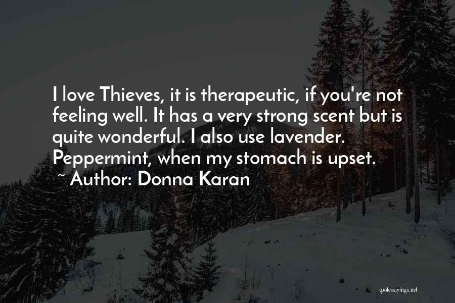 Donna Karan Quotes: I Love Thieves, It Is Therapeutic, If You're Not Feeling Well. It Has A Very Strong Scent But Is Quite