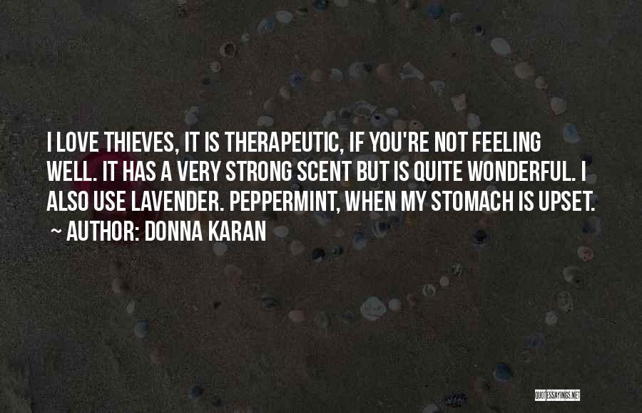 Donna Karan Quotes: I Love Thieves, It Is Therapeutic, If You're Not Feeling Well. It Has A Very Strong Scent But Is Quite