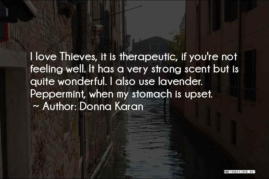 Donna Karan Quotes: I Love Thieves, It Is Therapeutic, If You're Not Feeling Well. It Has A Very Strong Scent But Is Quite