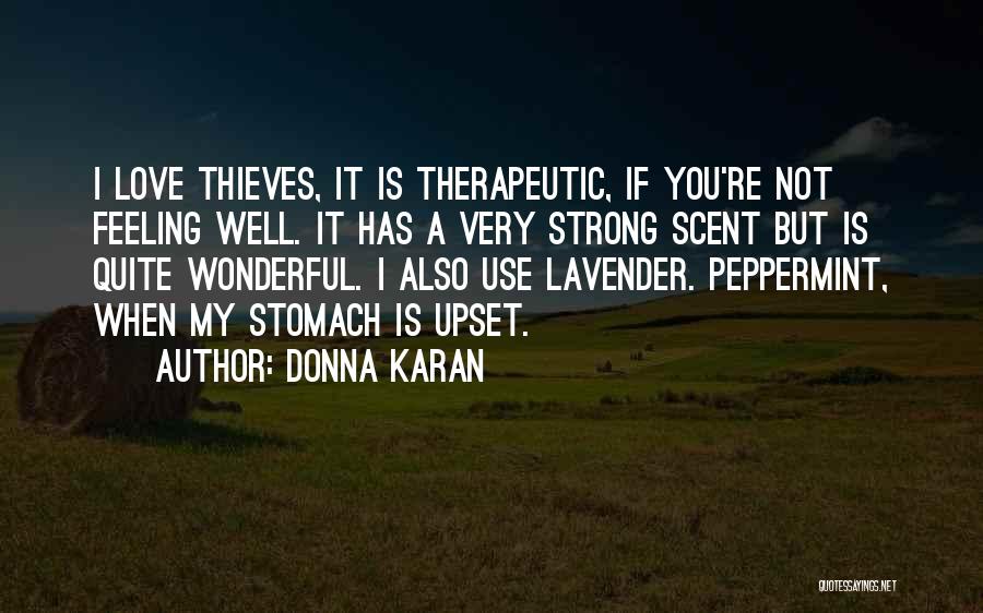 Donna Karan Quotes: I Love Thieves, It Is Therapeutic, If You're Not Feeling Well. It Has A Very Strong Scent But Is Quite