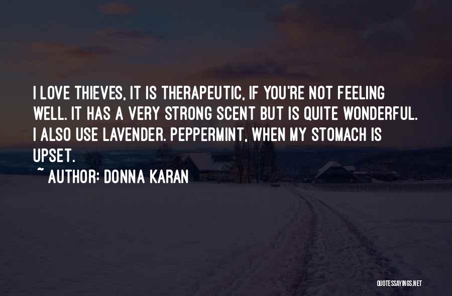 Donna Karan Quotes: I Love Thieves, It Is Therapeutic, If You're Not Feeling Well. It Has A Very Strong Scent But Is Quite