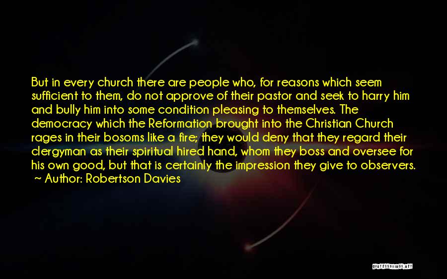 Robertson Davies Quotes: But In Every Church There Are People Who, For Reasons Which Seem Sufficient To Them, Do Not Approve Of Their