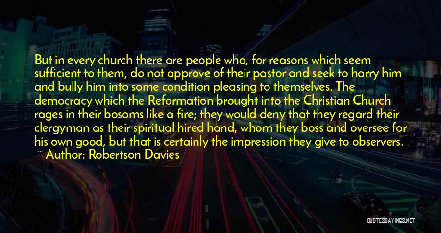 Robertson Davies Quotes: But In Every Church There Are People Who, For Reasons Which Seem Sufficient To Them, Do Not Approve Of Their