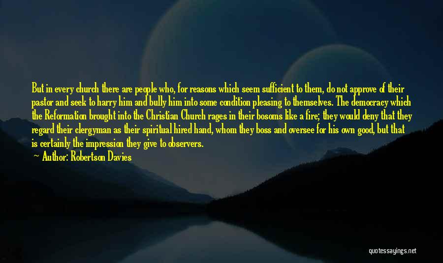 Robertson Davies Quotes: But In Every Church There Are People Who, For Reasons Which Seem Sufficient To Them, Do Not Approve Of Their