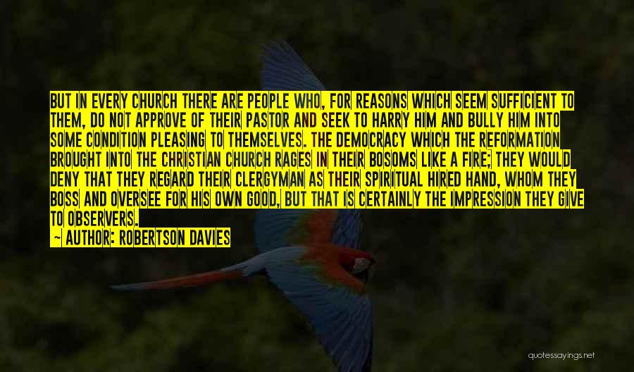 Robertson Davies Quotes: But In Every Church There Are People Who, For Reasons Which Seem Sufficient To Them, Do Not Approve Of Their