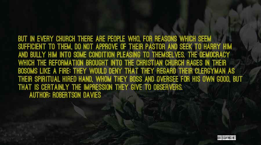 Robertson Davies Quotes: But In Every Church There Are People Who, For Reasons Which Seem Sufficient To Them, Do Not Approve Of Their