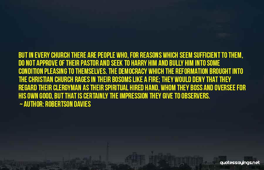 Robertson Davies Quotes: But In Every Church There Are People Who, For Reasons Which Seem Sufficient To Them, Do Not Approve Of Their