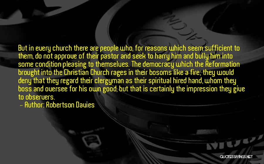 Robertson Davies Quotes: But In Every Church There Are People Who, For Reasons Which Seem Sufficient To Them, Do Not Approve Of Their