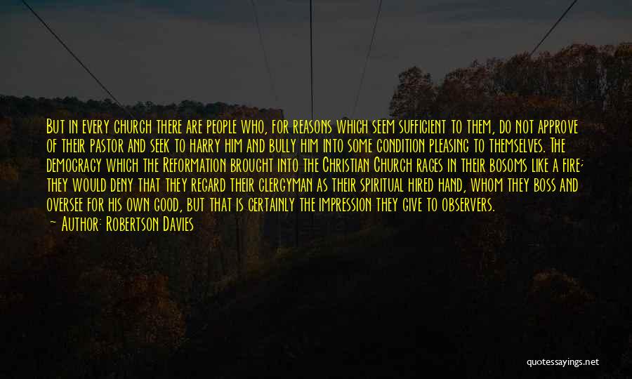 Robertson Davies Quotes: But In Every Church There Are People Who, For Reasons Which Seem Sufficient To Them, Do Not Approve Of Their