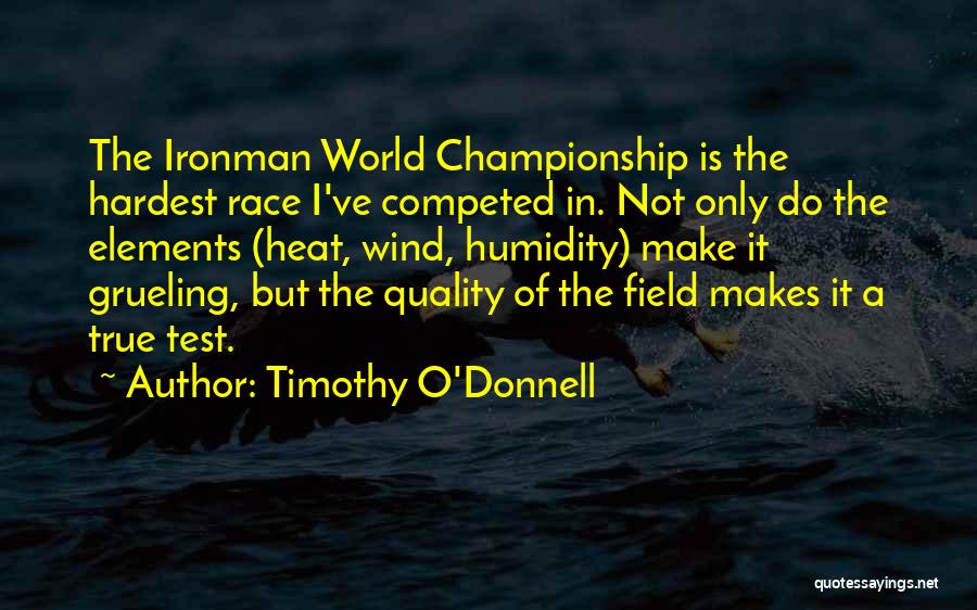 Timothy O'Donnell Quotes: The Ironman World Championship Is The Hardest Race I've Competed In. Not Only Do The Elements (heat, Wind, Humidity) Make