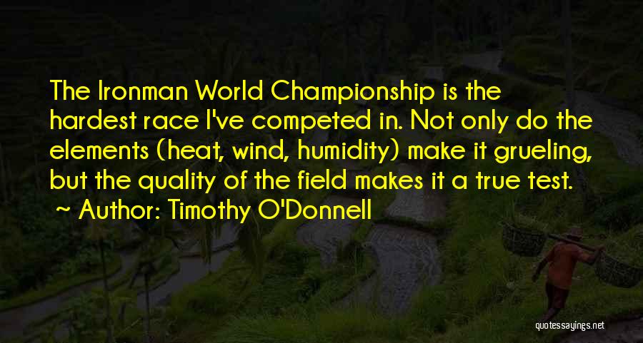 Timothy O'Donnell Quotes: The Ironman World Championship Is The Hardest Race I've Competed In. Not Only Do The Elements (heat, Wind, Humidity) Make