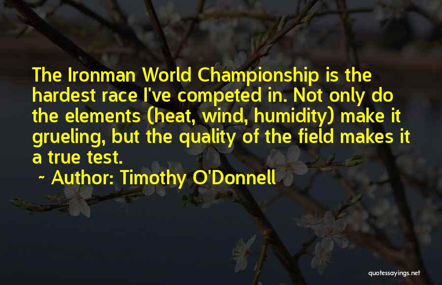 Timothy O'Donnell Quotes: The Ironman World Championship Is The Hardest Race I've Competed In. Not Only Do The Elements (heat, Wind, Humidity) Make