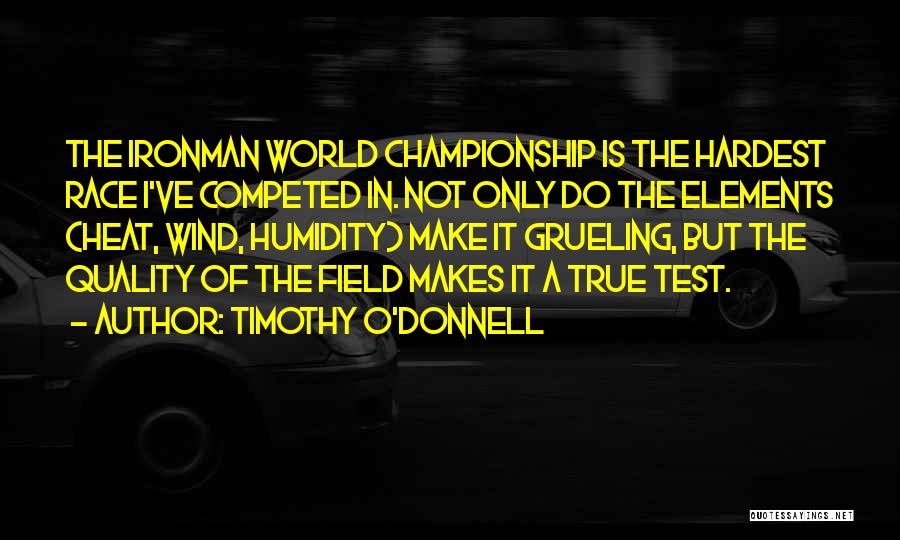 Timothy O'Donnell Quotes: The Ironman World Championship Is The Hardest Race I've Competed In. Not Only Do The Elements (heat, Wind, Humidity) Make