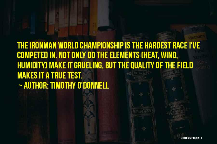 Timothy O'Donnell Quotes: The Ironman World Championship Is The Hardest Race I've Competed In. Not Only Do The Elements (heat, Wind, Humidity) Make