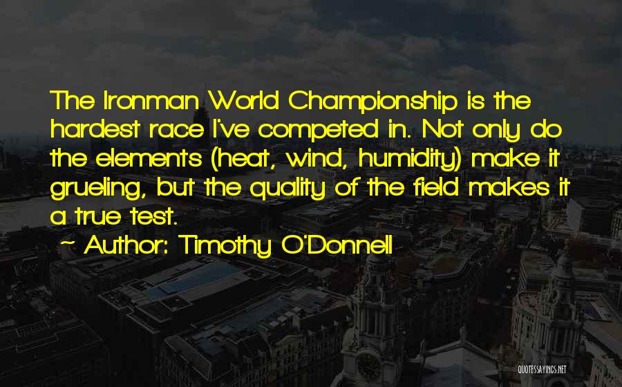 Timothy O'Donnell Quotes: The Ironman World Championship Is The Hardest Race I've Competed In. Not Only Do The Elements (heat, Wind, Humidity) Make