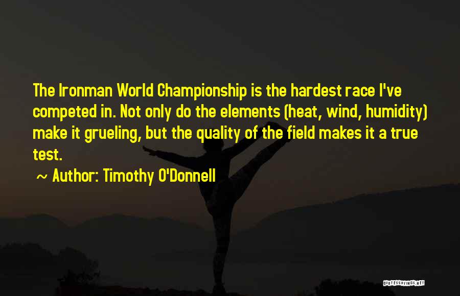 Timothy O'Donnell Quotes: The Ironman World Championship Is The Hardest Race I've Competed In. Not Only Do The Elements (heat, Wind, Humidity) Make