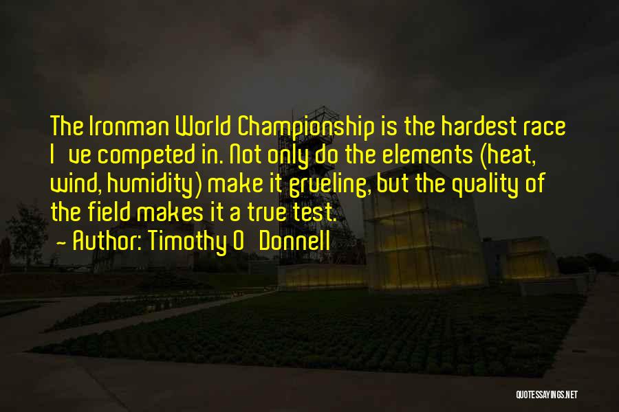 Timothy O'Donnell Quotes: The Ironman World Championship Is The Hardest Race I've Competed In. Not Only Do The Elements (heat, Wind, Humidity) Make