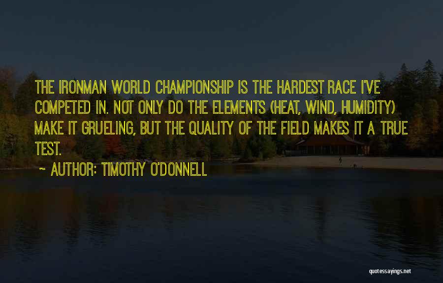 Timothy O'Donnell Quotes: The Ironman World Championship Is The Hardest Race I've Competed In. Not Only Do The Elements (heat, Wind, Humidity) Make