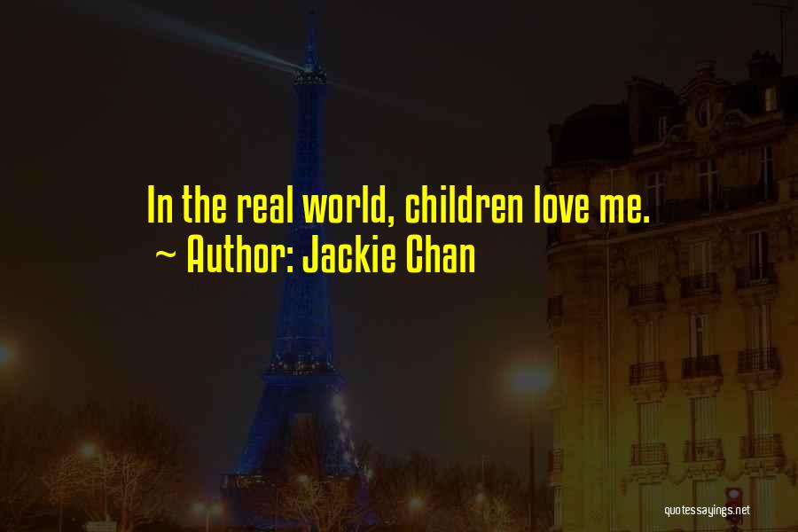 Jackie Chan Quotes: In The Real World, Children Love Me.