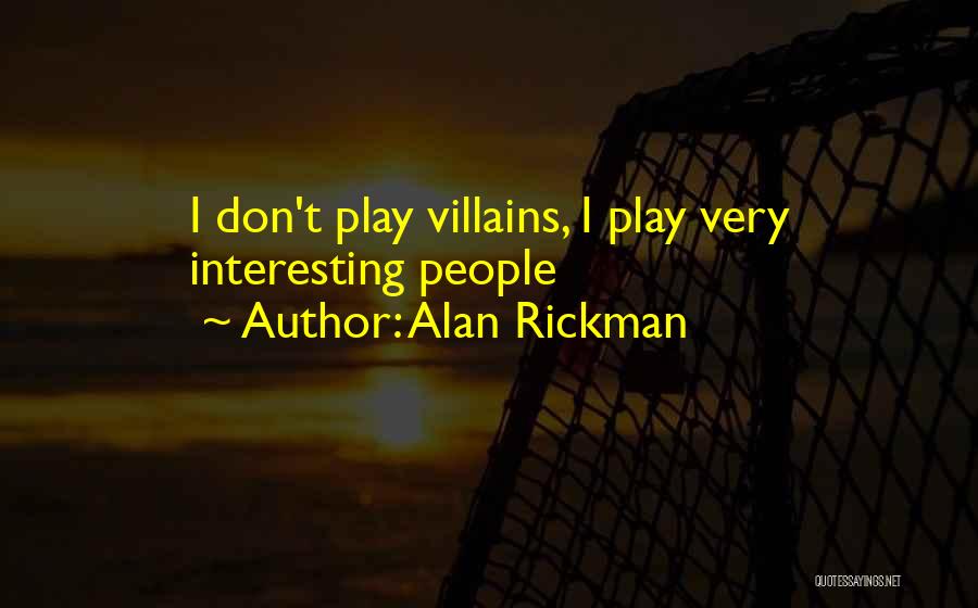 Alan Rickman Quotes: I Don't Play Villains, I Play Very Interesting People